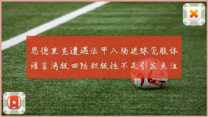 恩德里克遭遇法甲八场进球荒肢体语言消极回防积极性不足引发关注