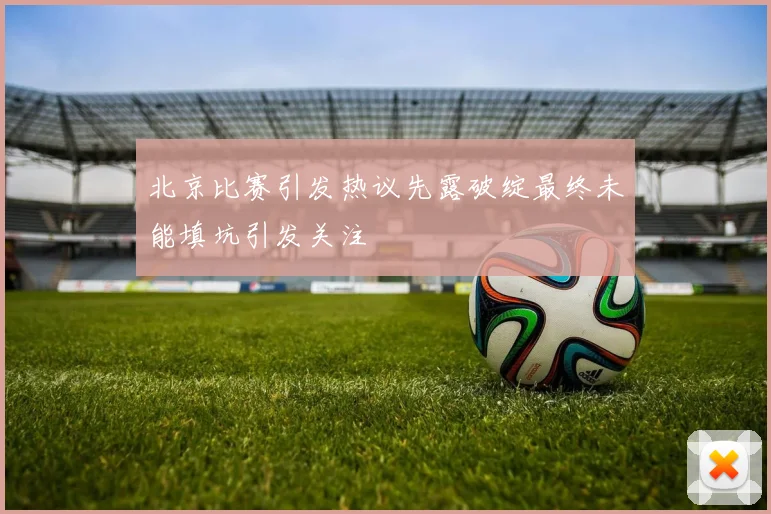 北京比赛引发热议先露破绽最终未能填坑引发关注