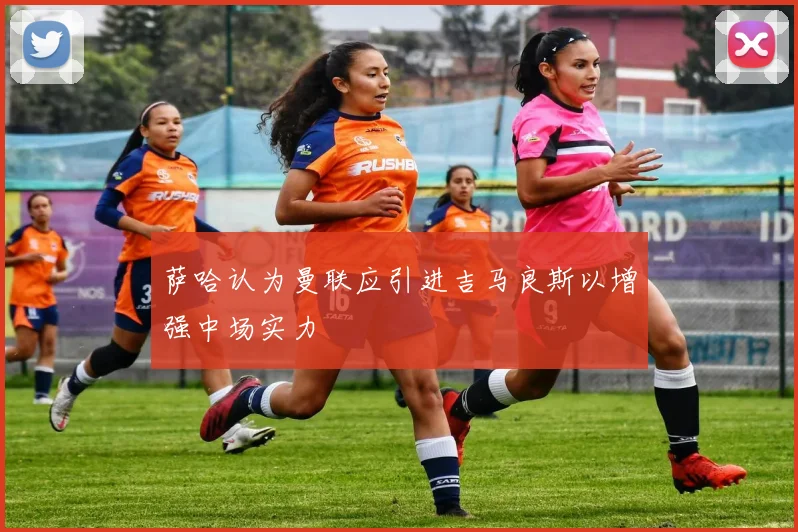 萨哈认为曼联应引进吉马良斯以增强中场实力